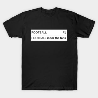 FOOTBALL IS FOR THE FANS T-Shirt